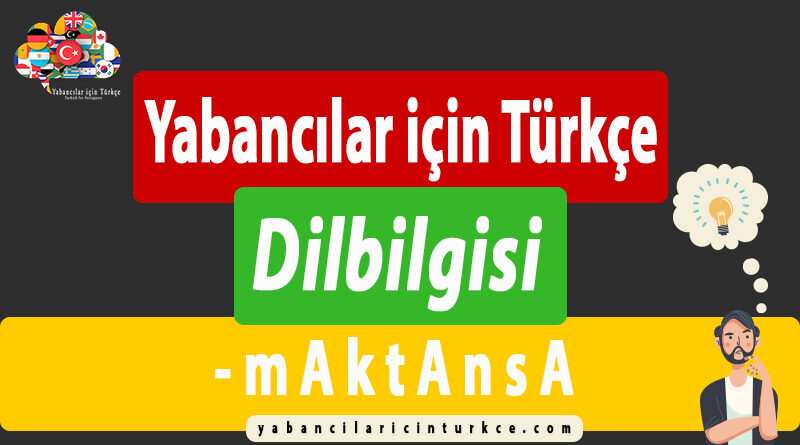 Yabancılar için Türkçe “mAktAnsA”