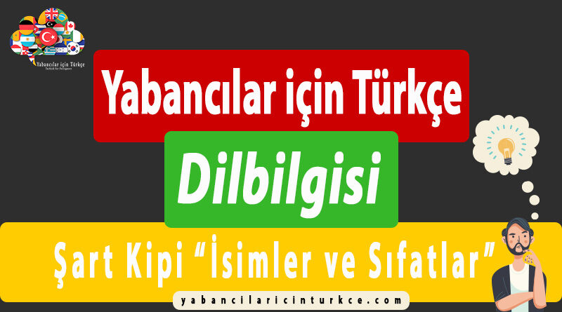 Yabancılar için Türkçe “Şart Kipi – İsimler ve Sıfatlar”